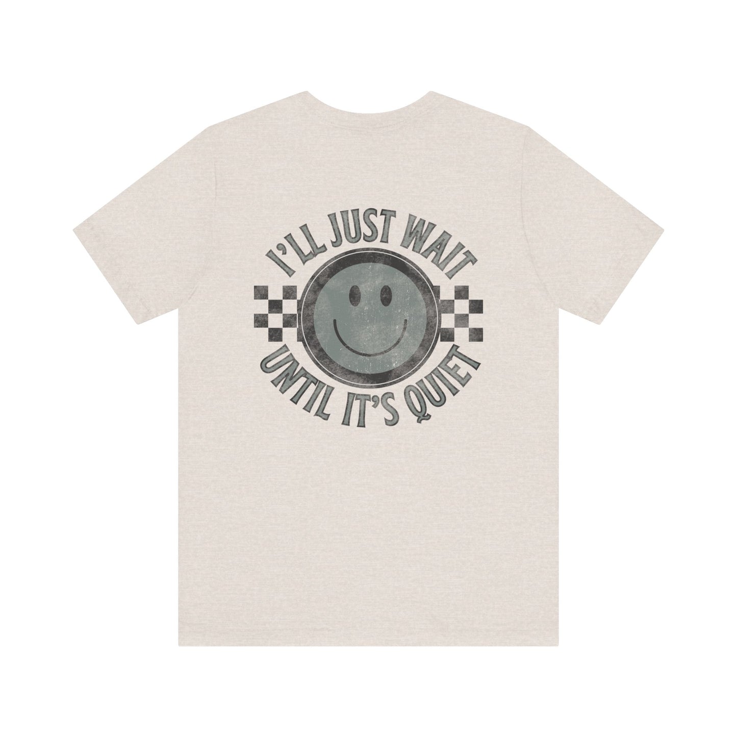 I'll Just Wait Until It's Quiet Tee