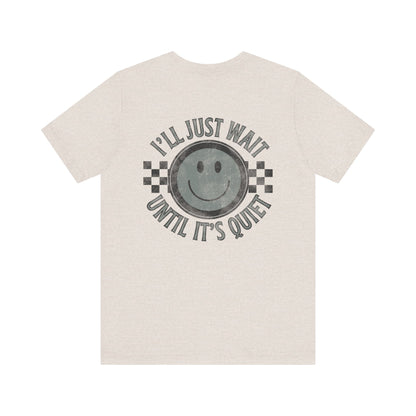 I'll Just Wait Until It's Quiet Tee