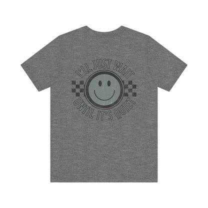 I'll Just Wait Until It's Quiet Tee