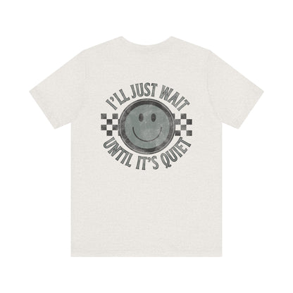 I'll Just Wait Until It's Quiet Tee
