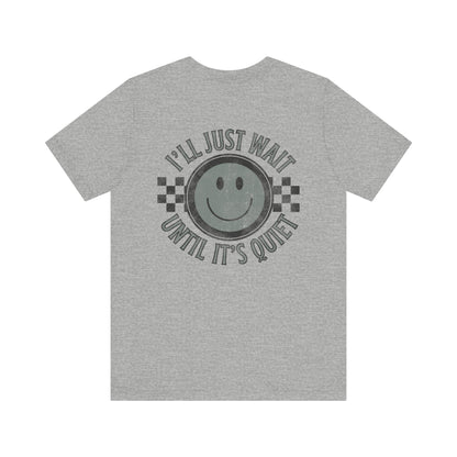 I'll Just Wait Until It's Quiet Tee