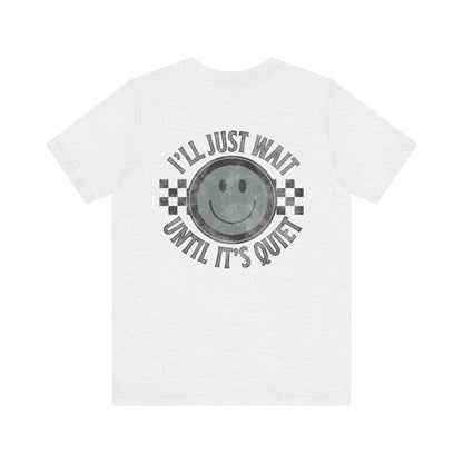 I'll Just Wait Until It's Quiet Tee