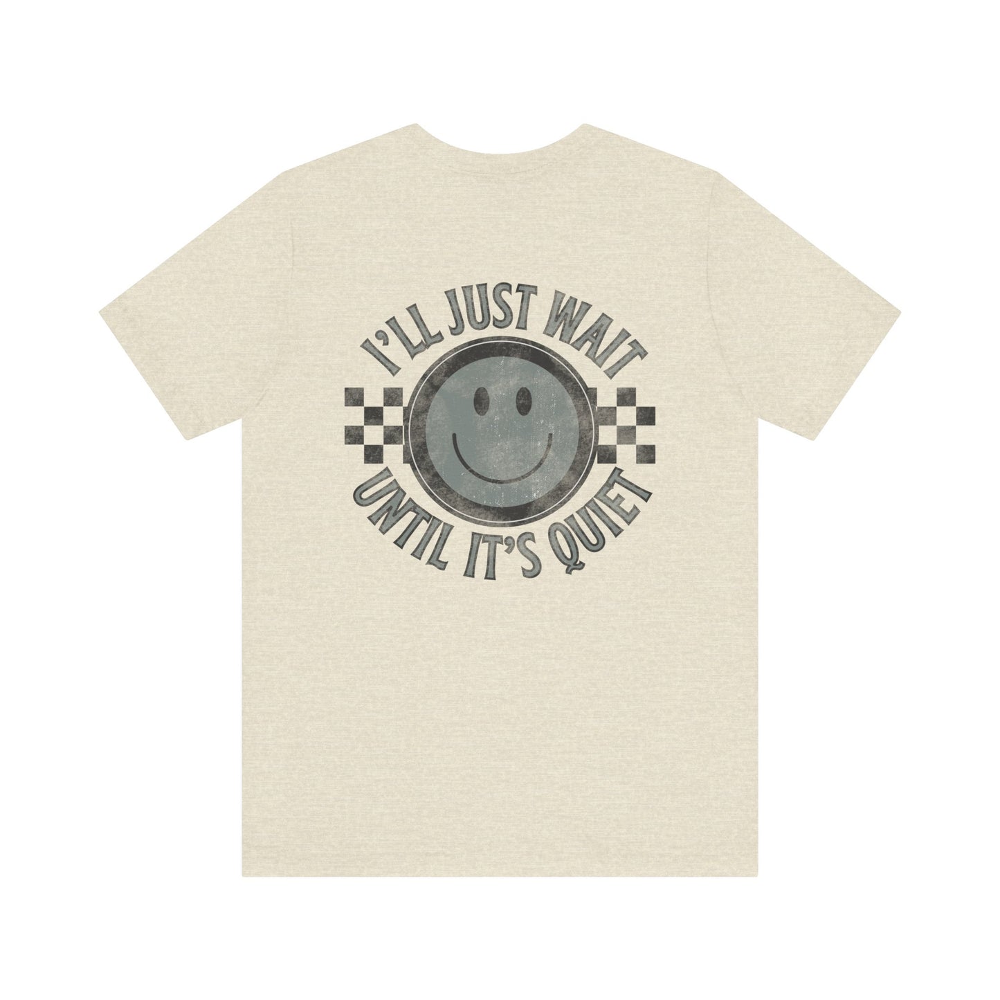 I'll Just Wait Until It's Quiet Tee